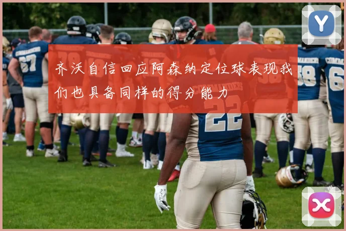 齐沃自信回应阿森纳定位球表现我们也具备同样的得分能力